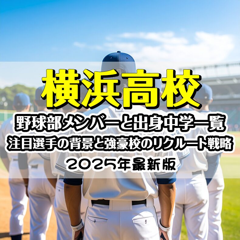 【2025最新】横浜高校 野球部メンバーと出身中学一覧｜注目選手の背景と強豪校のリクルート戦略